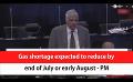       Video: Gas <em><strong>shortage</strong></em> expected to reduce by end of July or early August - PM (English)
  