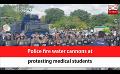             Video: Police fire water cannons at protesting medical students (English)
      
