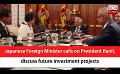             Video: Japanese Foreign Minister calls on President Ranil, discuss future investment projects (E...
      
